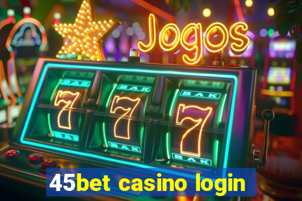 45bet casino login